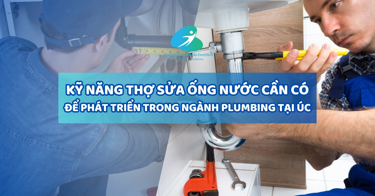 Kỹ năng thợ sửa ống nước cần có khi làm ngành Plumbing tại Úc